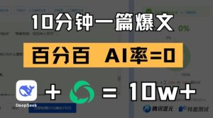 10分钟一篇爆文，100% 零AI率，用deepseek轻松玩转公众号爆文项目-副业网创