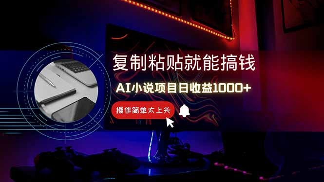 AI写小说日赚1000+，0基础也能操作，副业新手闭眼跟做！-副业网创