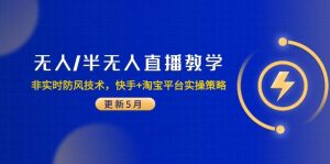 无人/半无人直播教学：非实时防风技术，快手+淘宝平台实操策略(更新5月-副业网创
