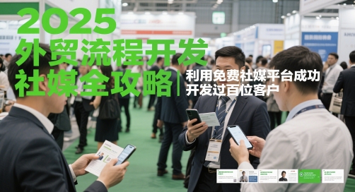 2025外贸流程开发社媒全攻略，利用免费社媒平台成功开发过百位客户-副业网创
