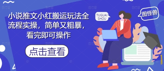 小说推文小红搬运玩法全流程实操，简单又粗暴，看完即可操作-副业网创