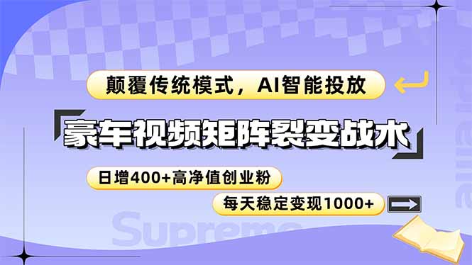 豪车视频矩阵裂变战术，颠覆传统模式，AI智能投放，日增400+高净值创业…-副业网创