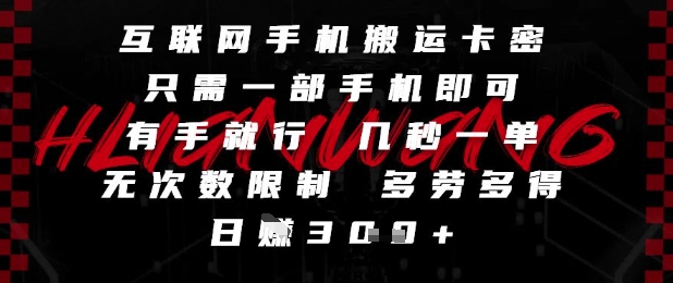 互联网手机搬运卡密，只需一部手机即可，有手就行，几秒一单，无次数限制，多劳多得，日入3张【揭秘】-副业网创