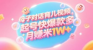 AI生成母子对话育儿类视频,起号快爆款多,小白宝妈轻松学,多渠道变现,月入1W+-副业网创