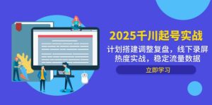 2025千川起号实战，计划搭建调整复盘，线下录屏热度实战，稳定流量数据-副业网创