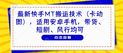 最新快手MT搬运技术(卡动图)，适用安卓手机，带货、短剧、风行均可-副业网创