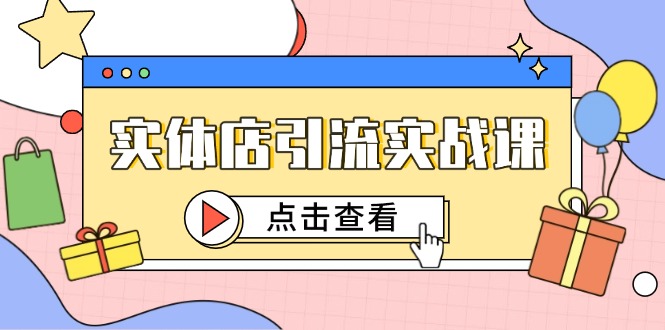 实体店引流实战课，短视频认知+抖加投放，精准对标百客进店-副业网创