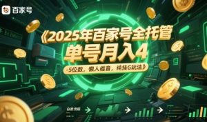 2025年百家号全托管，单号月入4-5位数，懒人福音，纯挂G玩法【揭秘】-副业网创