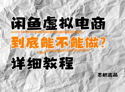 闲鱼虚拟电商，到底能不能做？详细教程-副业网创