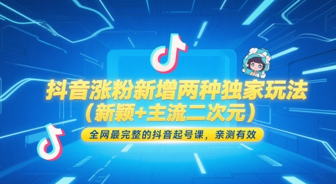 抖音涨粉新增两种独家玩法(新颖+主流二次元)，全网最完整的抖音起号课，亲测有效-副业网创