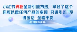 小红书男粉引流 学会了这个变现很容易，不讲废话全程针对男人的打法 全程干货-副业网创