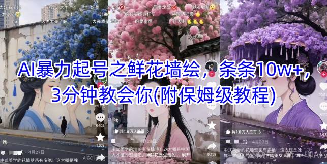 AI暴力起号之鲜花墙绘，条条10w+，3分钟教会你(附保姆级教程)-副业网创
