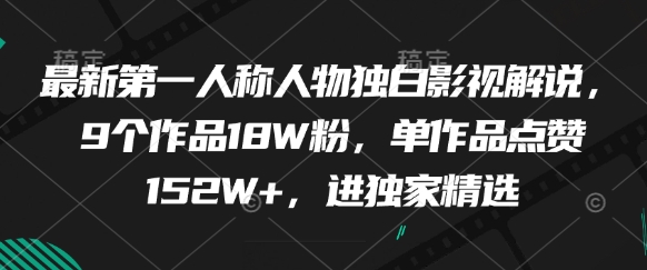 最新第一人称人物独白影视解说，9个作品18W粉，单作品点赞152W+，进独家精选-副业网创