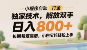 小程序自动打金独家技术，解放双手日入8张，长期稳定靠谱，小白宝妈轻松上手【揭秘】-副业网创