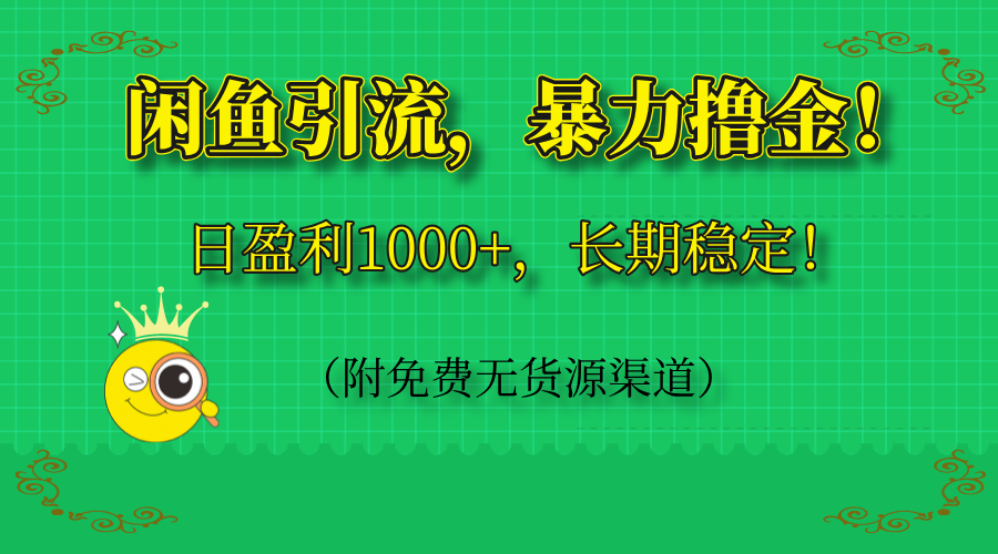闲鱼引流，暴力撸金，日盈利1000+，长期稳定！(附免费无货源渠道-副业网创