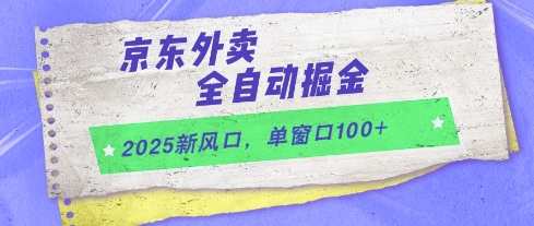 2025新风口，京东外卖全自动掘金，单窗口100+【揭秘】-副业网创