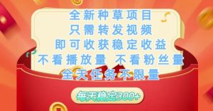 全新种草项目只需转发视频,即可收获稳定收益,不看播放量不看粉丝量,全天任务不限量,每天稳定3张【揭秘】-副业网创