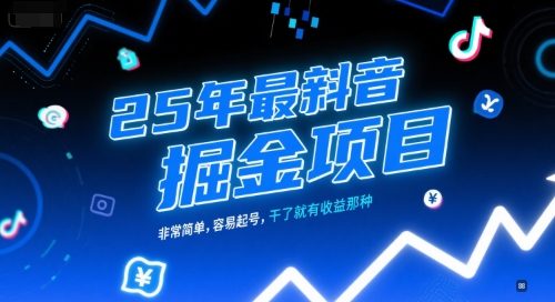 25年最新抖音掘金项目，非常简单，容易起号，干了就有收益那种-副业网创