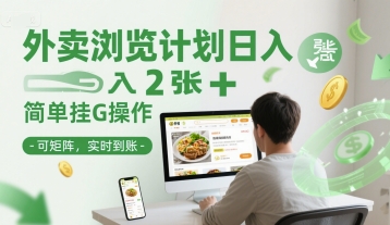 外卖浏览计划日入2张+简单挂G操作-可矩阵，实时到账【揭秘】-副业网创