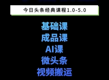 头条图文课1-5期教你头条图文写作、微头条、视频搬运变现，适合新手快速起号玩法-副业网创