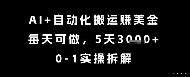 AI+自动化搬运挣美金，每天可做，5天3k+，0-1实操拆解【揭秘】-副业网创