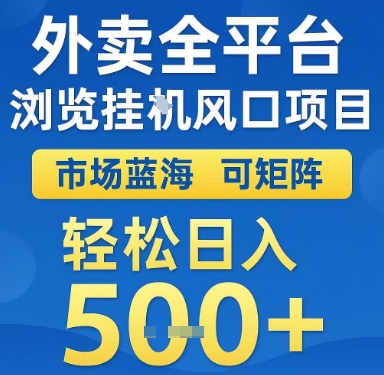 外卖全平台浏览挂G风口项目，市场蓝海，可矩阵，轻松日入5张+【揭秘】-副业网创