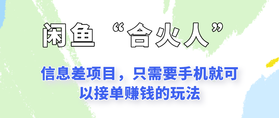 闲鱼“合火人”玩法，一个只需要手机就能赚钱的小项目-副业网创