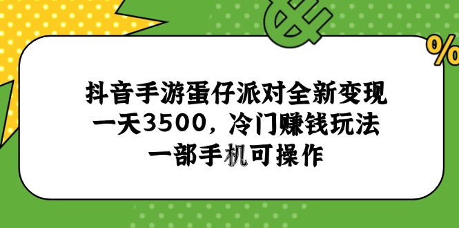 抖音手游蛋仔派对全新变现，一天3500，冷门赚钱玩法，一部手机可操作-副业网创