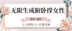 无限生成俯卧撑女性,七天吸粉万+实操讲解,简单+轻松-副业网创