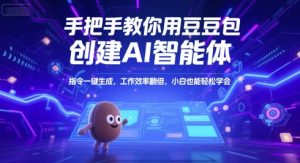 手把手教你用豆包创建AI智能体，指令一键生成，工作效率翻倍，小白也能轻松学会-副业网创