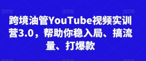 跨境油管YouTube视频实训营3.0，帮助你稳入局、搞流量、打爆款(更新2025)-副业网创