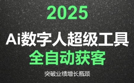 2025Ai数字人工具自动获客，教你借AI重塑获客流程，突破业绩增长瓶颈-副业网创