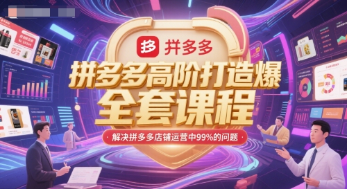 拼多多高阶打造爆款全套课程，解决拼多多店铺运营中99%的问题-副业网创