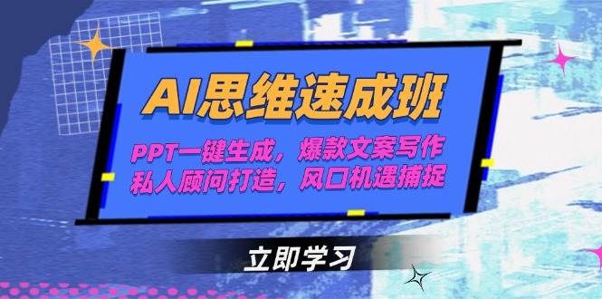 AI思维速成班，PPT一键生成，爆款文案写作，私人顾问打造，风口机遇捕捉-副业网创