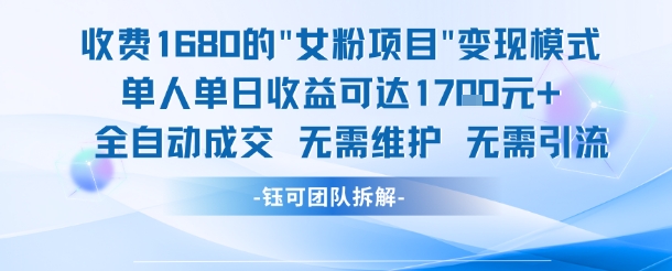外面收费1680的女粉项目变现，单人单日收益可达1.7k，全自动成交无需维护-副业网创