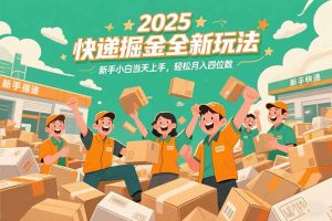 2025快递掘金全新玩法，新手小白当天上手，轻松月入四位数！-副业网创