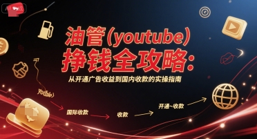 油管(youtube)挣钱全攻略：从开通广告收益到国内收款的实操指南-副业网创
