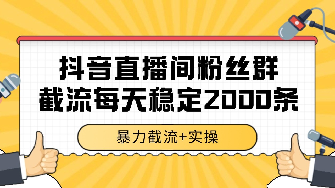 抖音直播间粉丝群截流，稳定采集数据全行业通用 2000+数据一天-副业网创