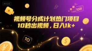 视频号分成计划热门项目，10秒出视频，日入1k+【揭秘】-副业网创