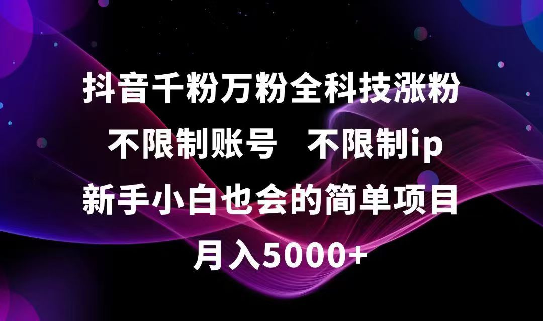 抖音千粉万粉全科技涨粉,不限制账号,不限制ip,新手小白也会的简单项目,…-副业网创
