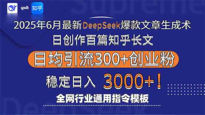 2025年6月最新Deepseek爆款文章生成术：日创作百篇知乎长文，日均引流3000-副业网创