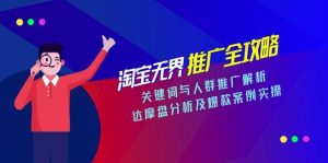 淘宝无界推广全攻略，关键词与人群推广解析，达摩盘分析及爆款案例实操-副业网创