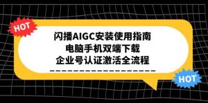 闪播AIGC安装使用指南,电脑手机双端下载,企业号认证激活全流程-副业网创