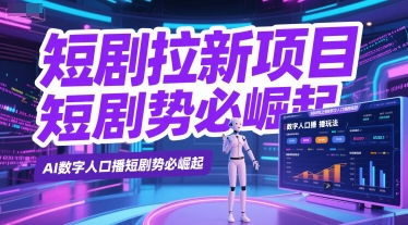 短剧拉新项目之数字人口播玩法，AI数字人口播短剧势必崛起-副业网创