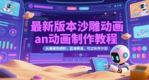 最新版本沙雕动画an动画制作教程，从基础到进阶，蓝海赛道，可过伙伴计划-副业网创