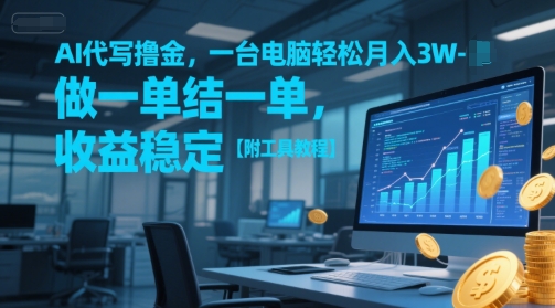 AI代写撸金，一台电脑轻松月入1-3W，做一单结一单，收益稳定【附工具教程】-副业网创