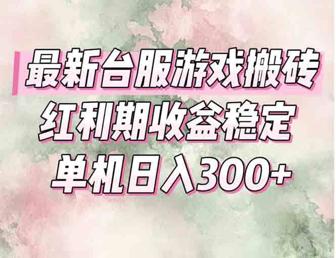 最新台服游戏搬砖，红利期收益高稳定，操作简单，小白闭眼入。-副业网创