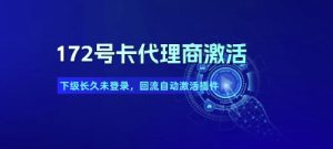172号卡代理商激活_下级长久未登录，回流自动激活插件-副业网创