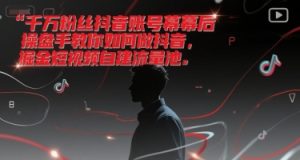 千万粉丝抖音账号幕后操盘手教你如何做抖音，掘金短视频自建流量池-副业网创