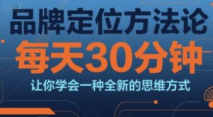 品牌定位方法论，每天30钟分让你学会一种全新的思维方式-副业网创